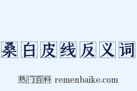桑白皮线反义词是什么意思的图片